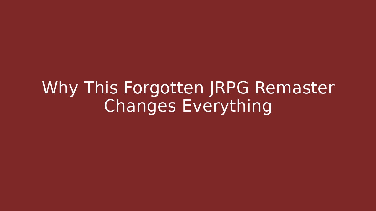 Why This Forgotten JRPG Remaster Changes Everything
