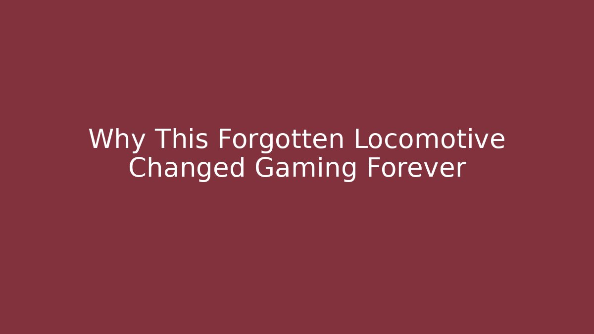 Why This Forgotten Locomotive Changed Gaming Forever
