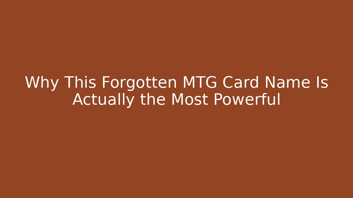 Why This Forgotten MTG Card Name Is Actually the Most Powerful