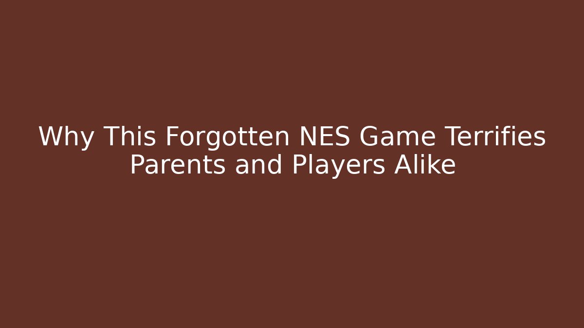 Why This Forgotten NES Game Terrifies Parents and Players Alike