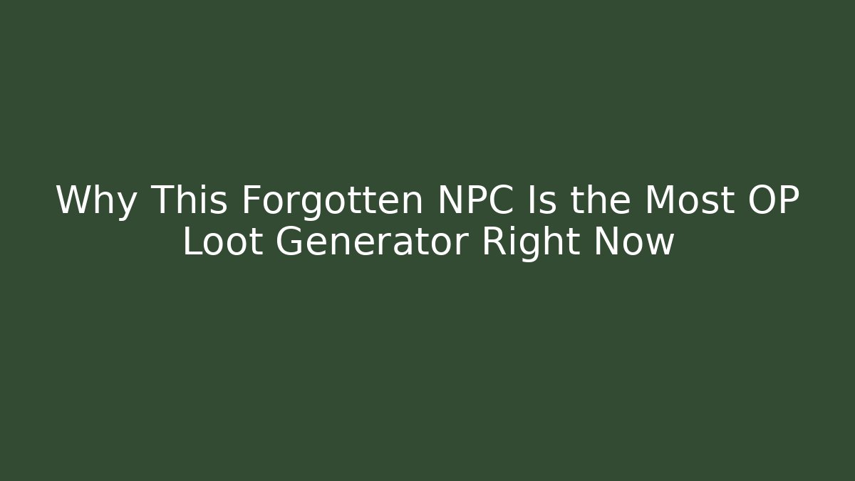 Why This Forgotten NPC Is the Most OP Loot Generator Right Now