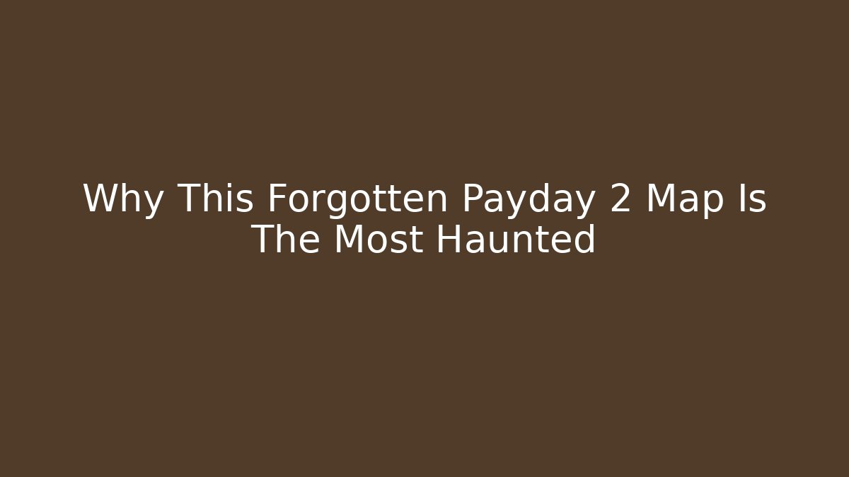 Why This Forgotten Payday 2 Map Is The Most Haunted