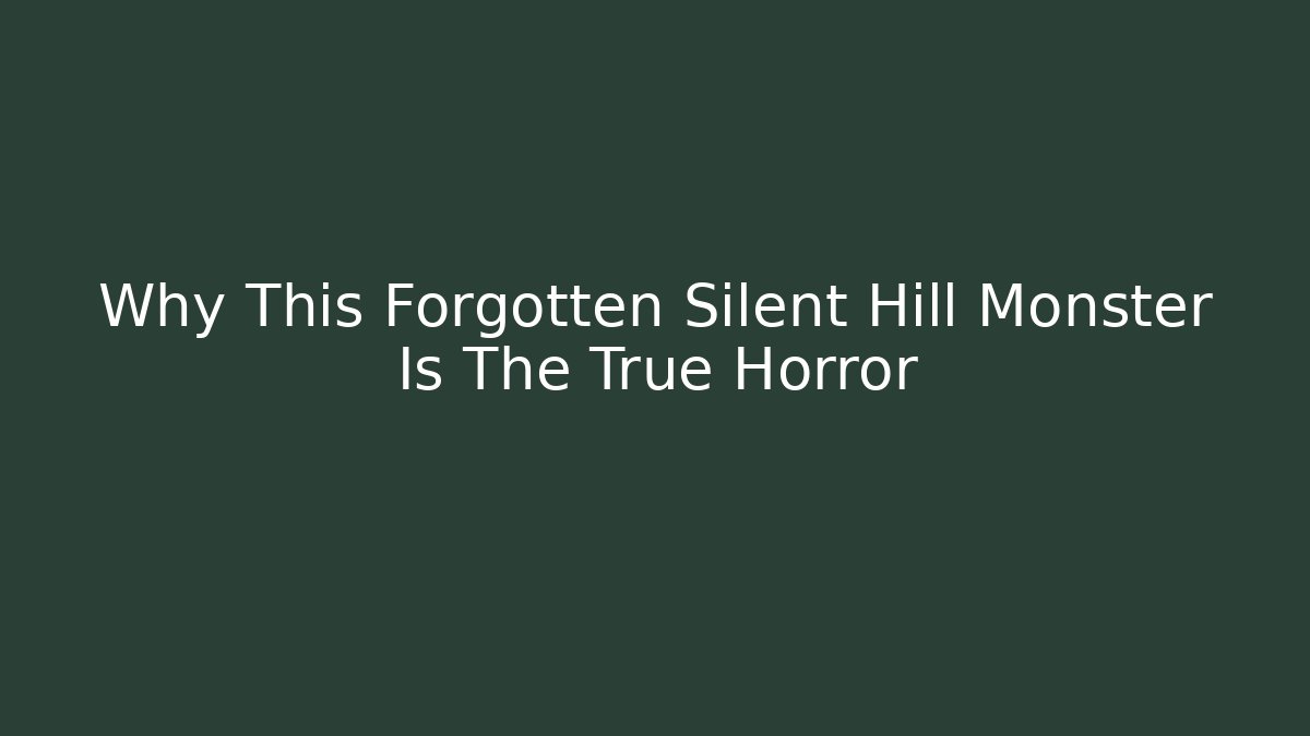 Why This Forgotten Silent Hill Monster Is The True Horror