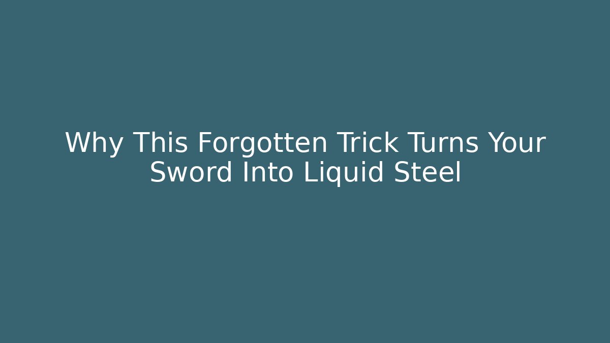 Why This Forgotten Trick Turns Your Sword Into Liquid Steel