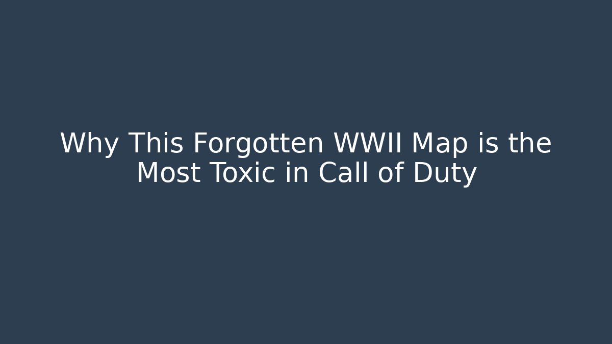 Why This Forgotten WWII Map is the Most Toxic in Call of Duty