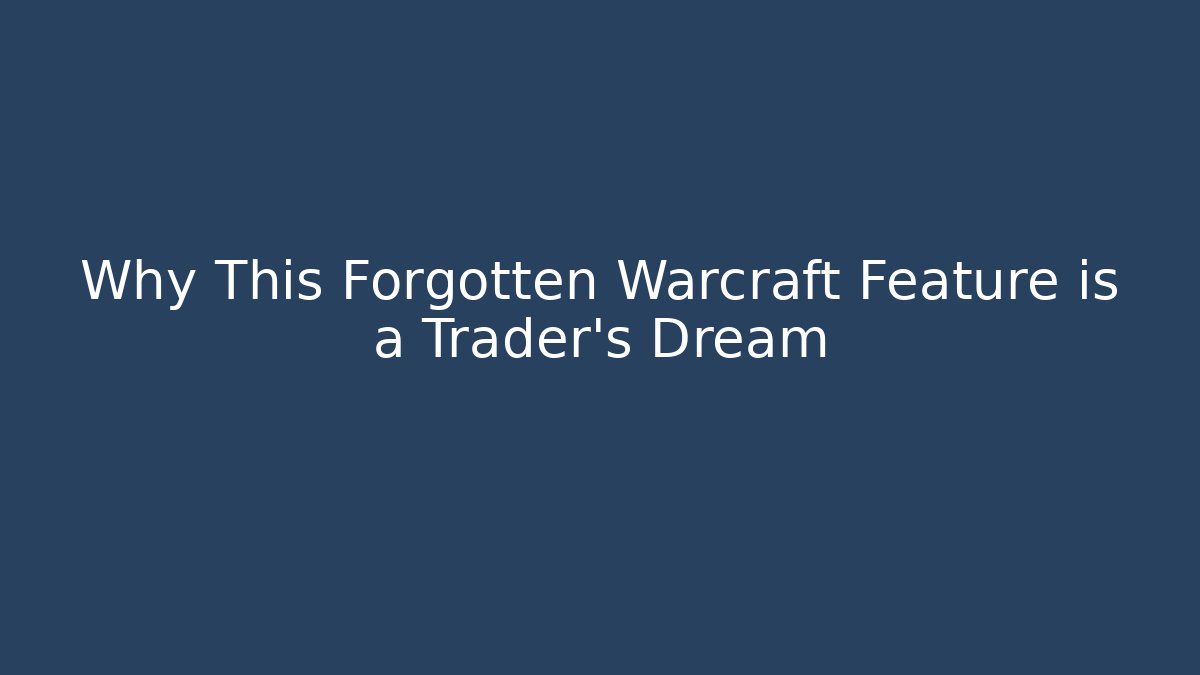 Why This Forgotten Warcraft Feature is a Trader’s Dream