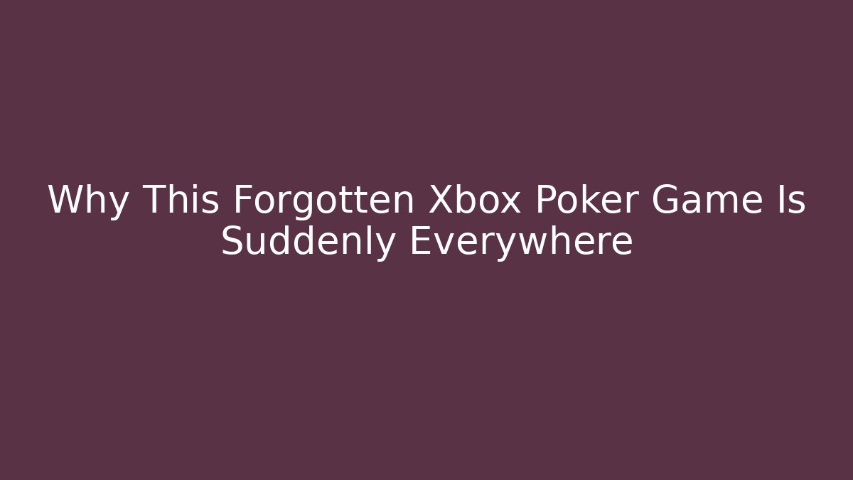 Why This Forgotten Xbox Poker Game Is Suddenly Everywhere - Critter Realm