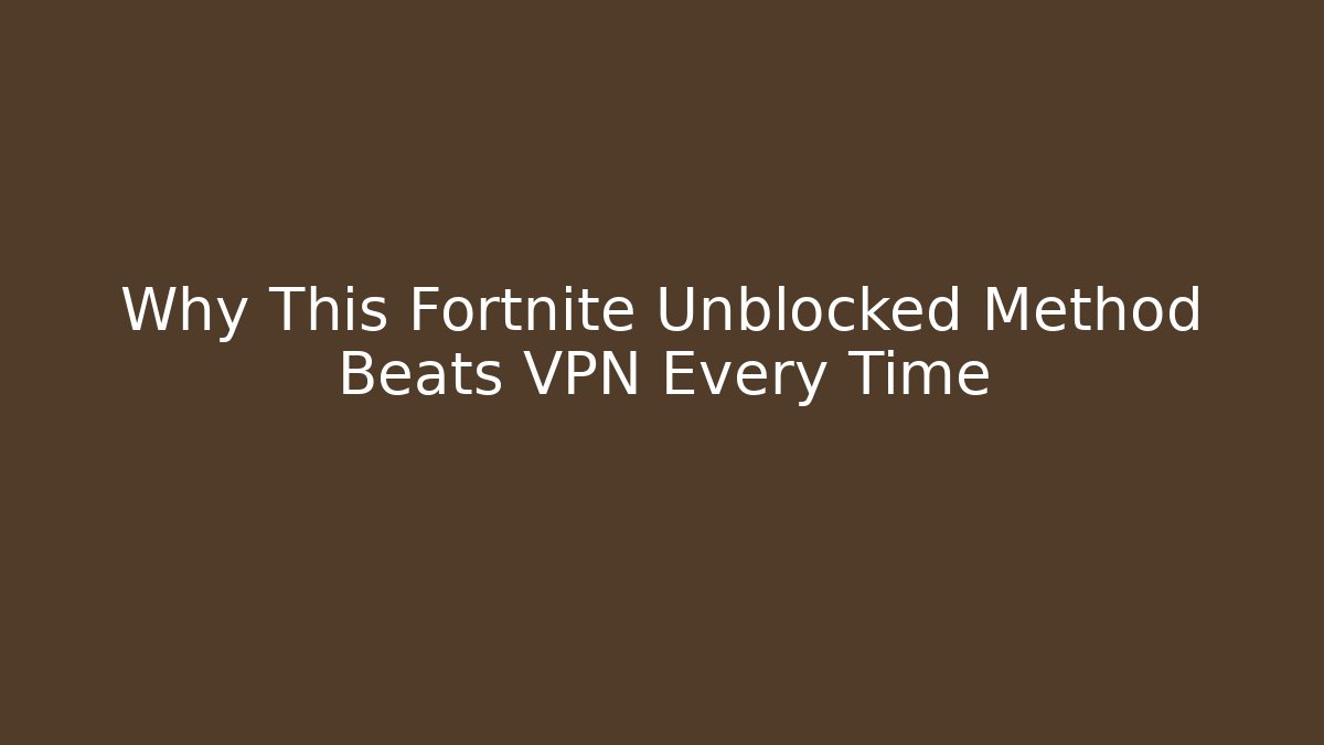 Why This Fortnite Unblocked Method Beats VPN Every Time