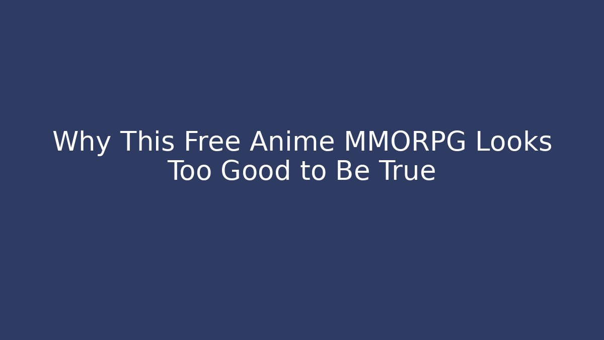 Why This Free Anime MMORPG Looks Too Good to Be True