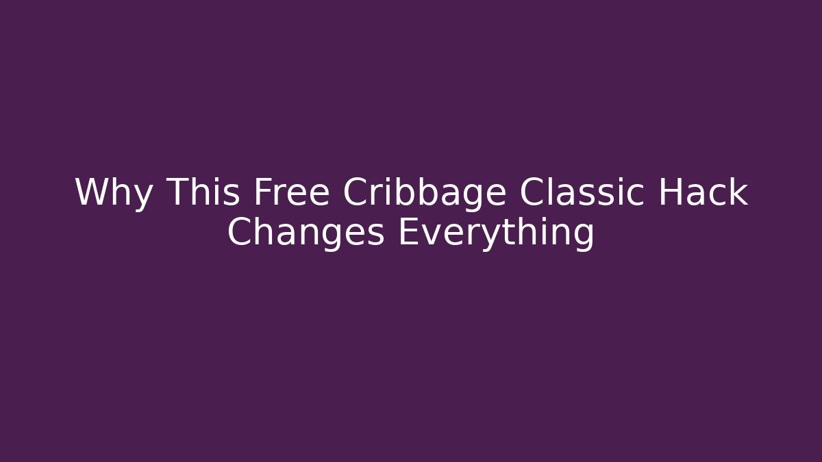 Why This Free Cribbage Classic Hack Changes Everything