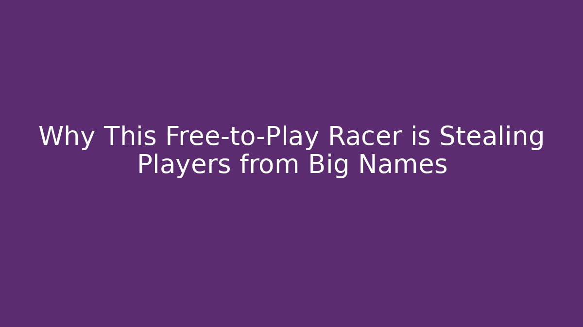 Why This Free-to-Play Racer is Stealing Players from Big Names