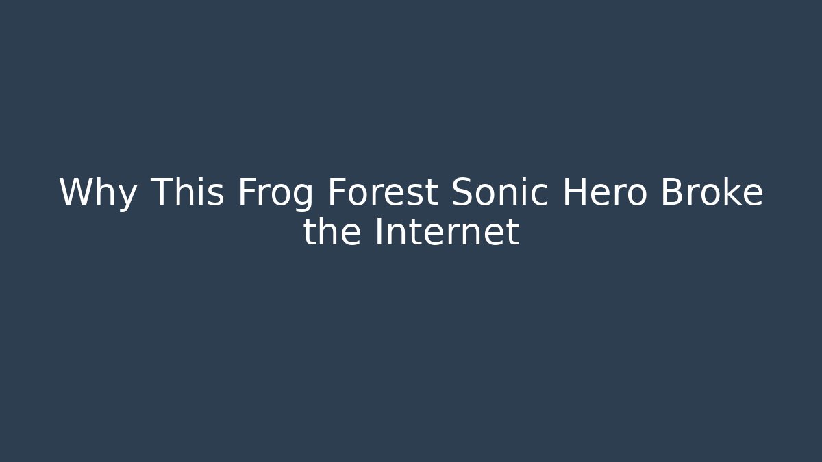 Why This Frog Forest Sonic Hero Broke the Internet