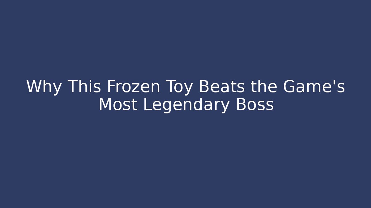 Why This Frozen Toy Beats the Game's Most Legendary Boss