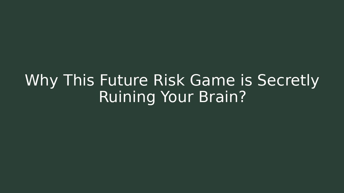 Why This Future Risk Game is Secretly Ruining Your Brain?