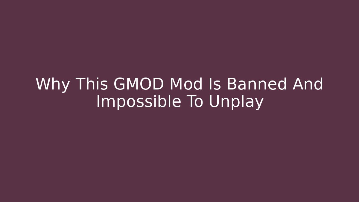 Why This GMOD Mod Is Banned And Impossible To Unplay