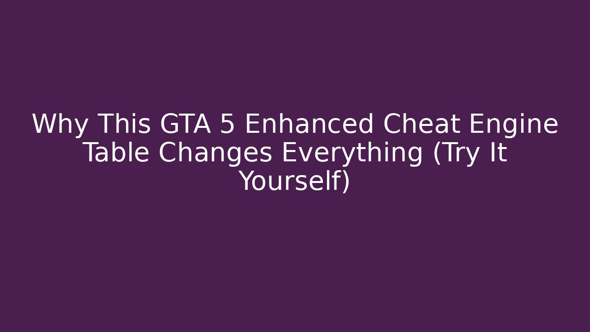 Why This GTA 5 Enhanced Cheat Engine Table Changes Everything (Try It Yourself) - Critter Realm