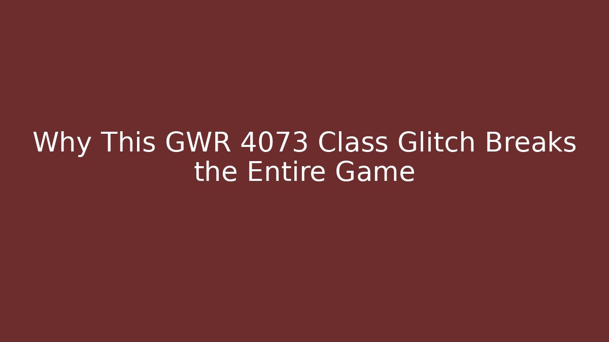 Why This GWR 4073 Class Glitch Breaks the Entire Game