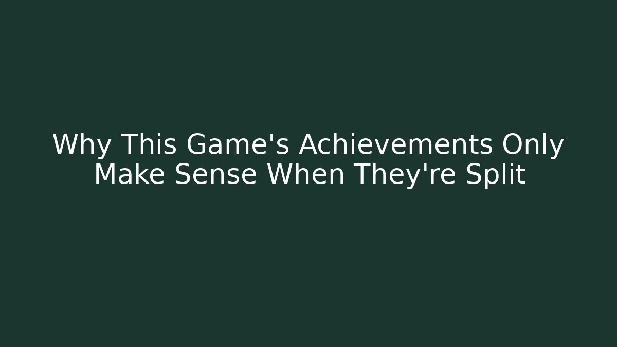 Why This Game's Achievements Only Make Sense When They're Split