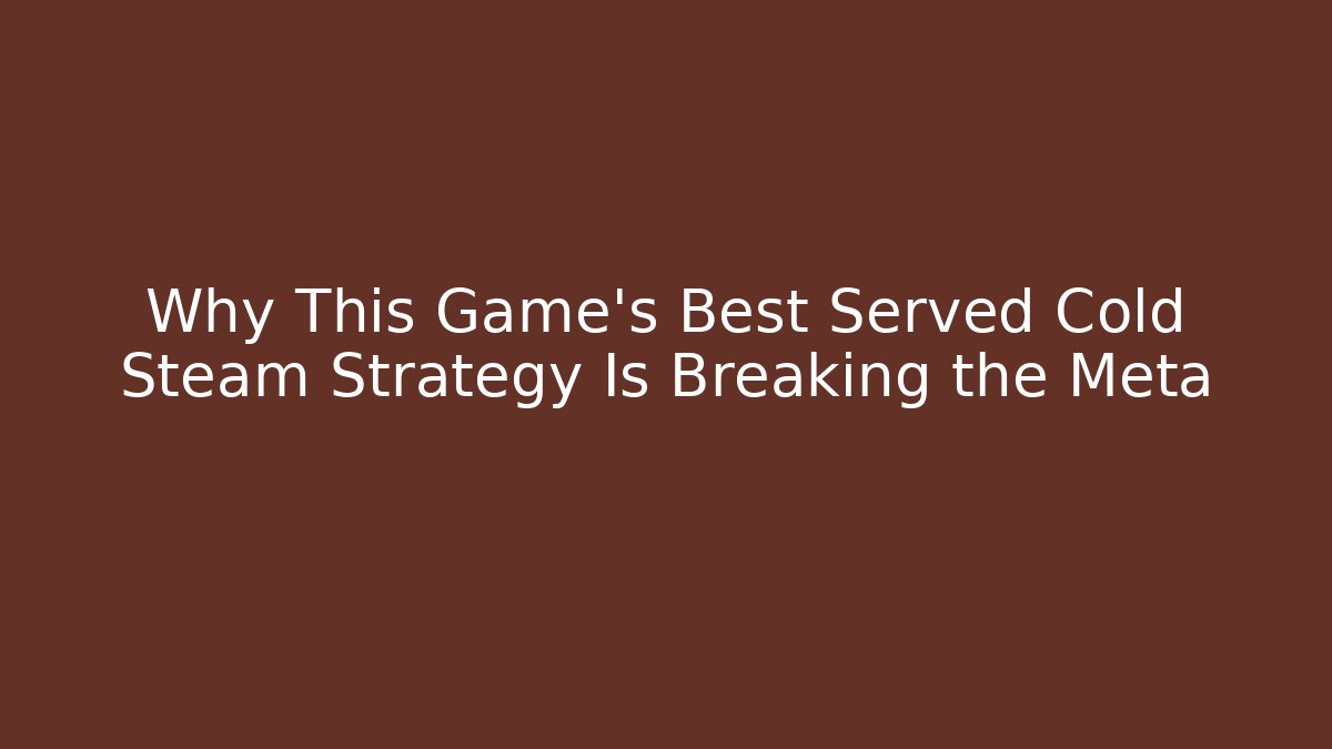 Why This Game's Best Served Cold Steam Strategy Is Breaking the Meta