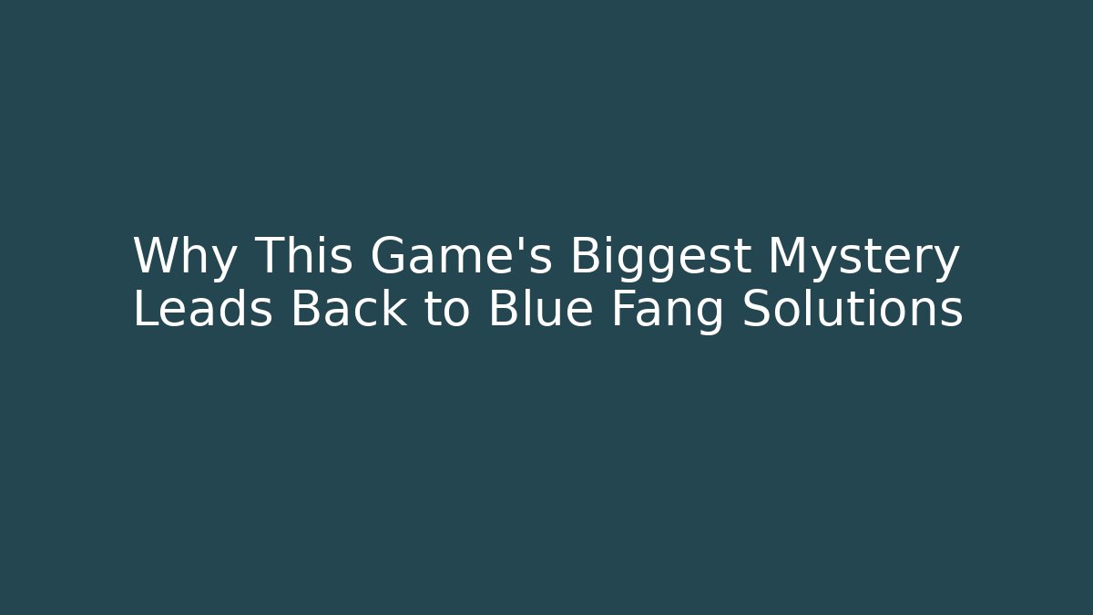 Why This Game's Biggest Mystery Leads Back to Blue Fang Solutions