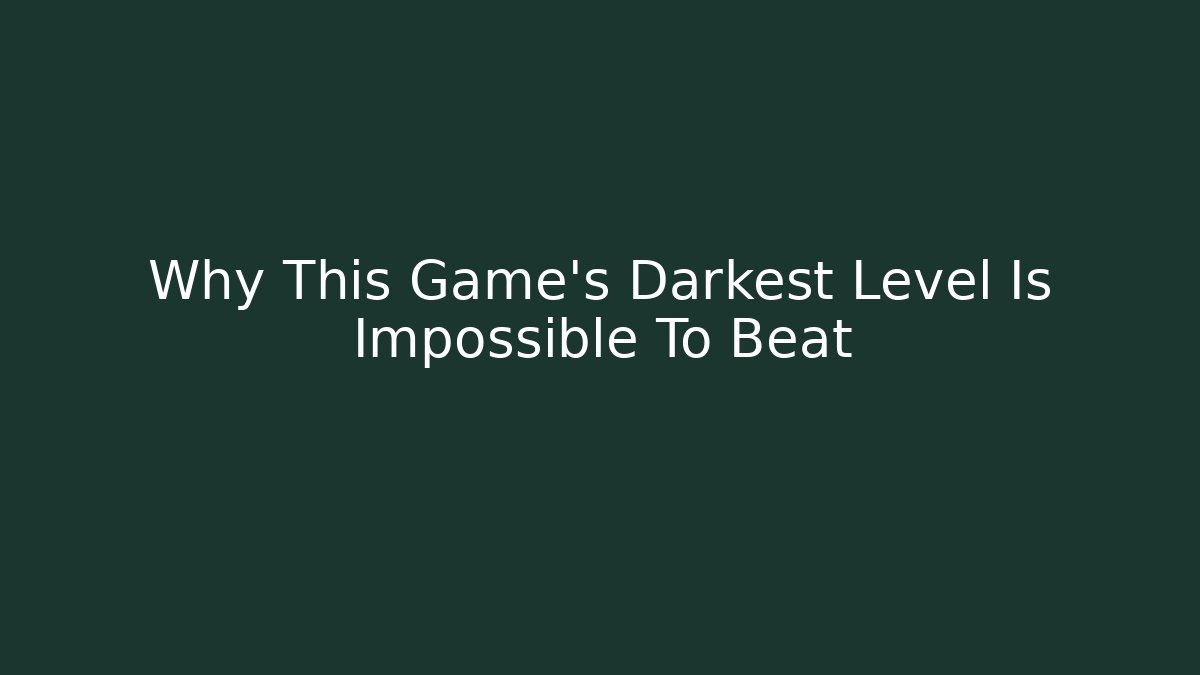Why This Game's Darkest Level Is Impossible To Beat