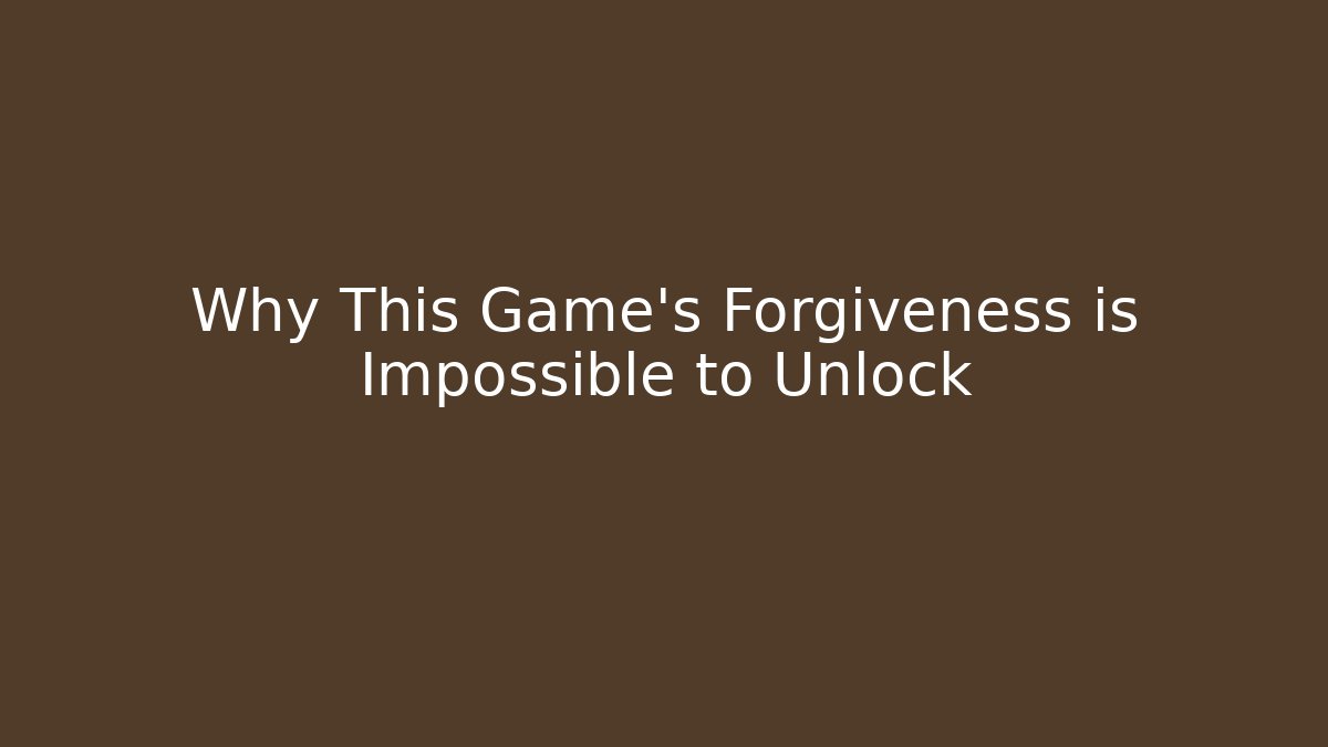 Why This Game's Forgiveness is Impossible to Unlock