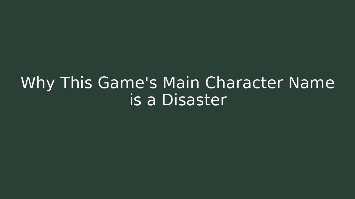 Why This Game's Main Character Name is a Disaster