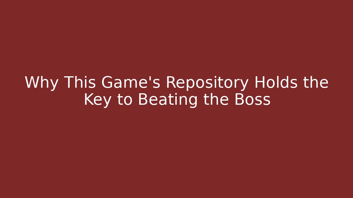 Why This Game's Repository Holds the Key to Beating the Boss