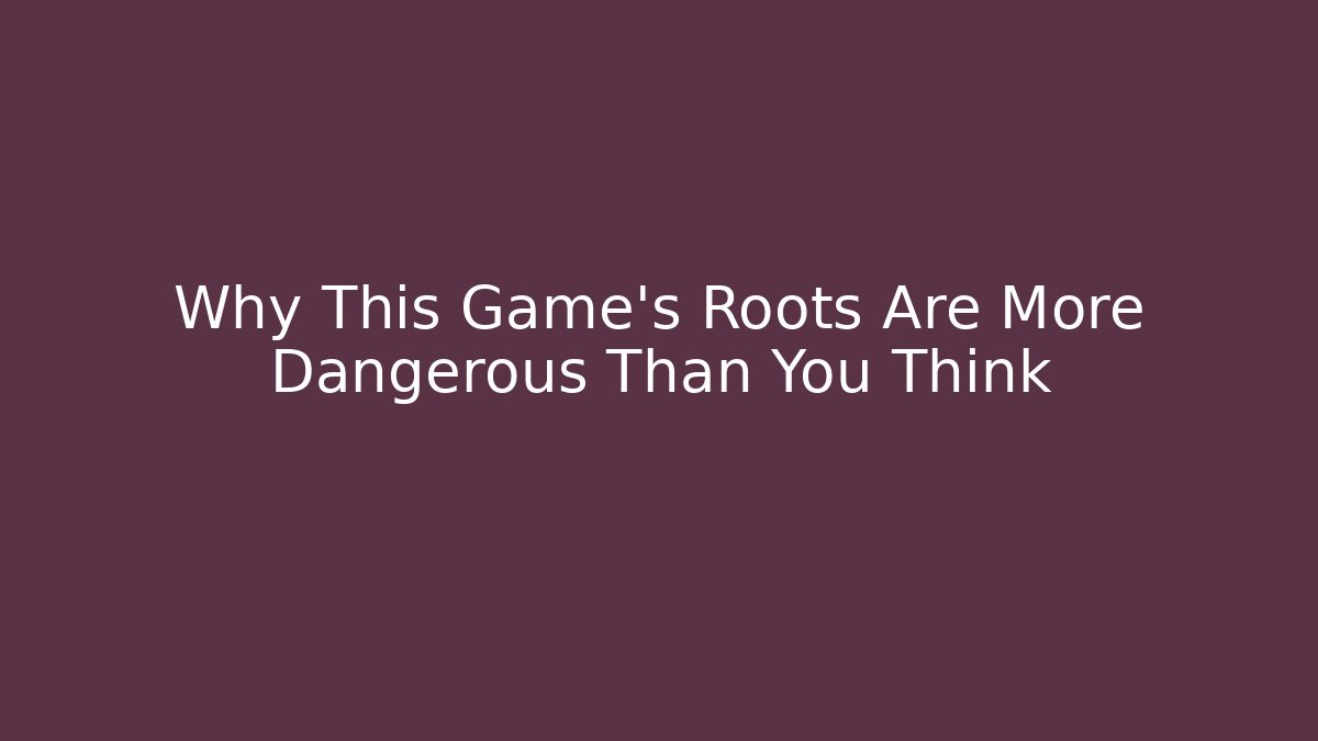 Why This Game's Roots Are More Dangerous Than You Think
