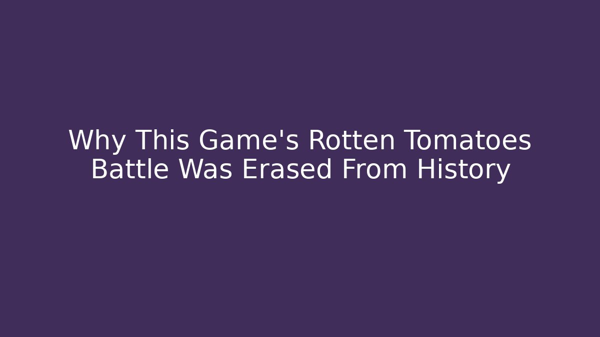 Why This Game's Rotten Tomatoes Battle Was Erased From History