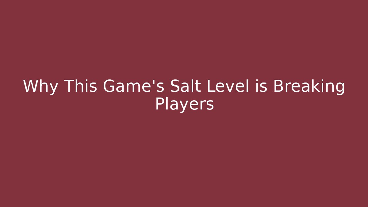 Why This Game's Salt Level is Breaking Players