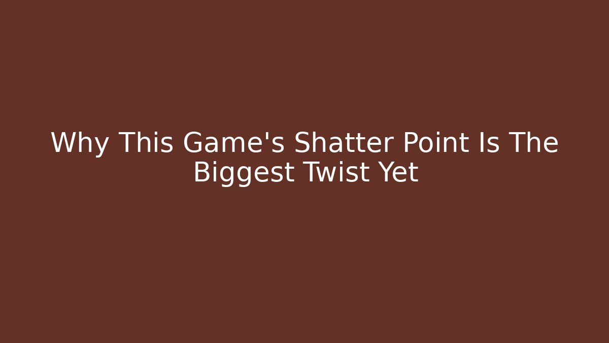 Why This Game's Shatter Point Is The Biggest Twist Yet