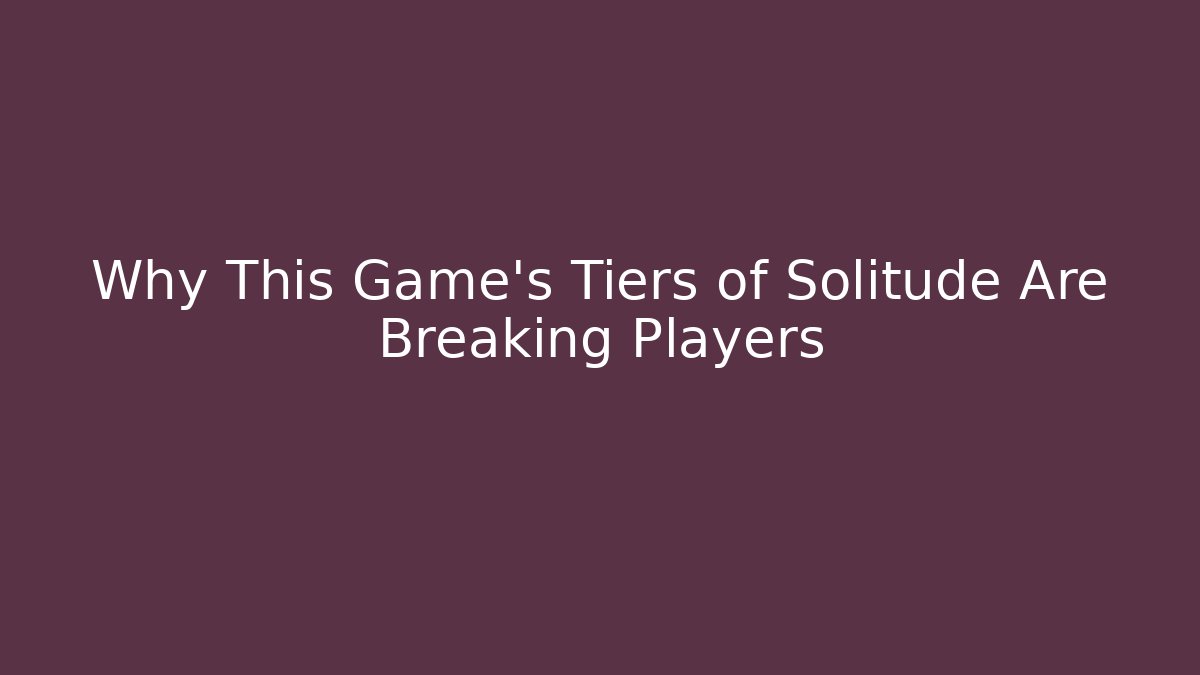 Why This Game's Tiers of Solitude Are Breaking Players