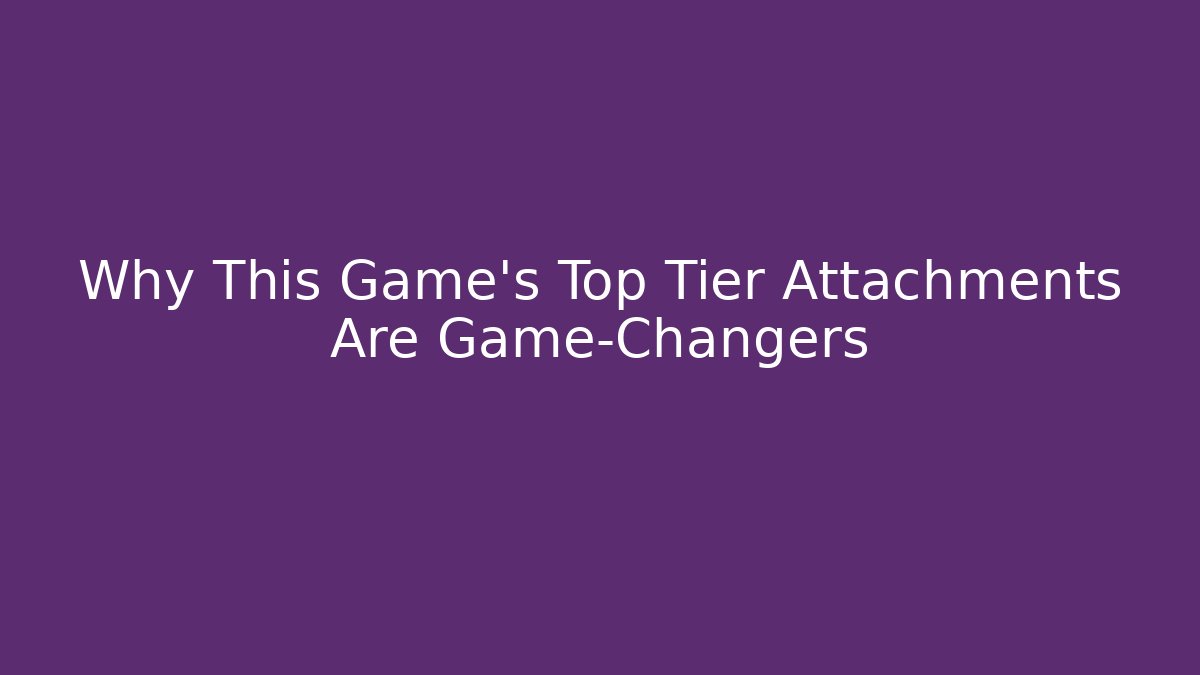 Why This Game's Top Tier Attachments Are Game-Changers