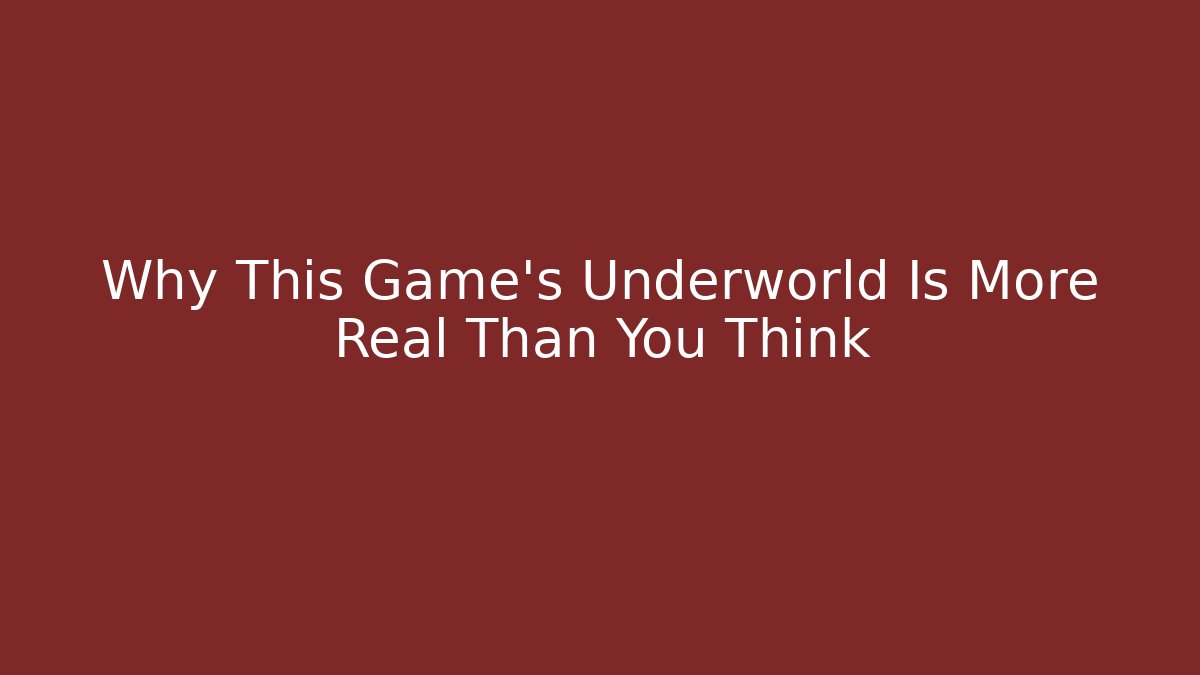Why This Game's Underworld Is More Real Than You Think