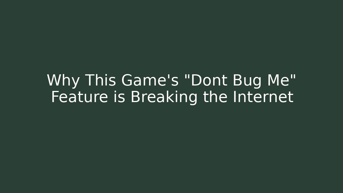 Why This Game’s “Dont Bug Me” Feature is Breaking the Internet