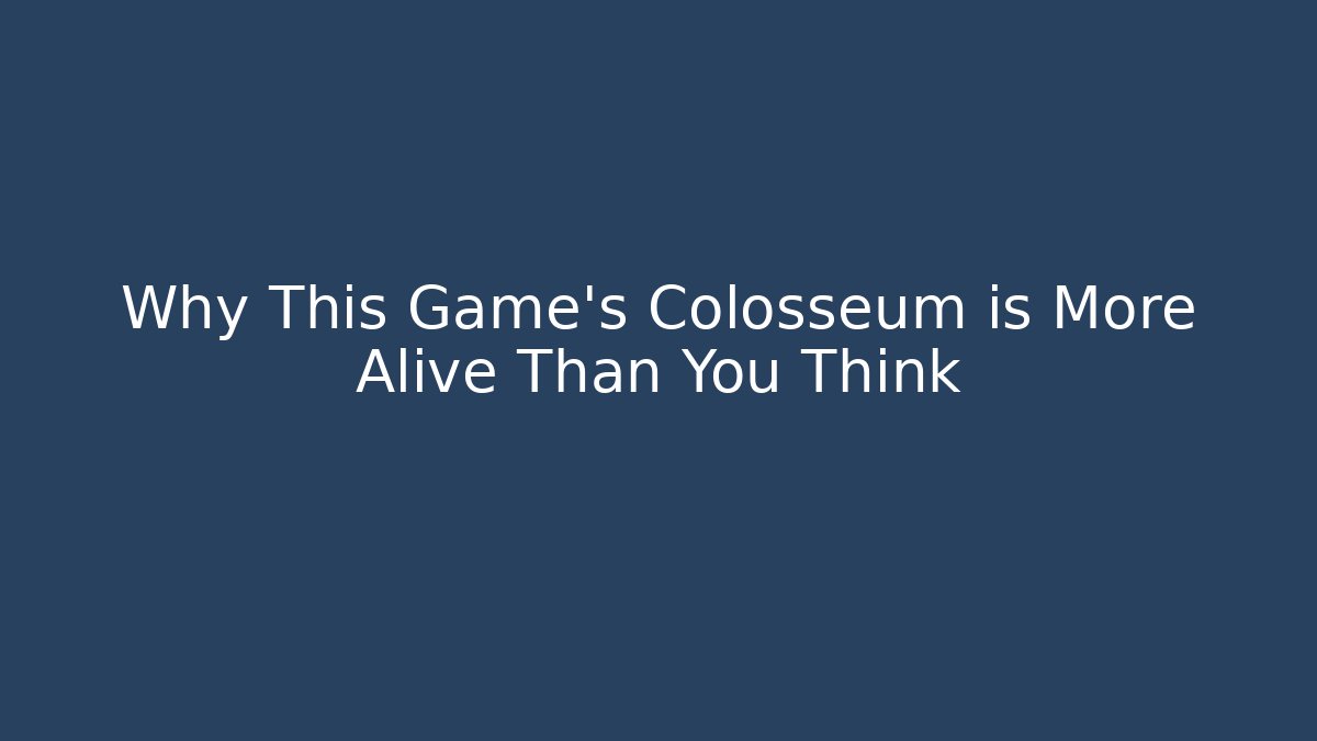 Why This Game’s Colosseum is More Alive Than You Think