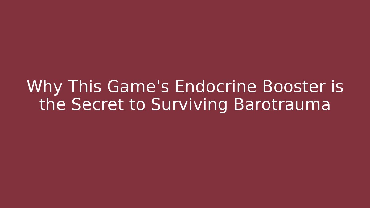 Why This Game’s Endocrine Booster is the Secret to Surviving Barotrauma