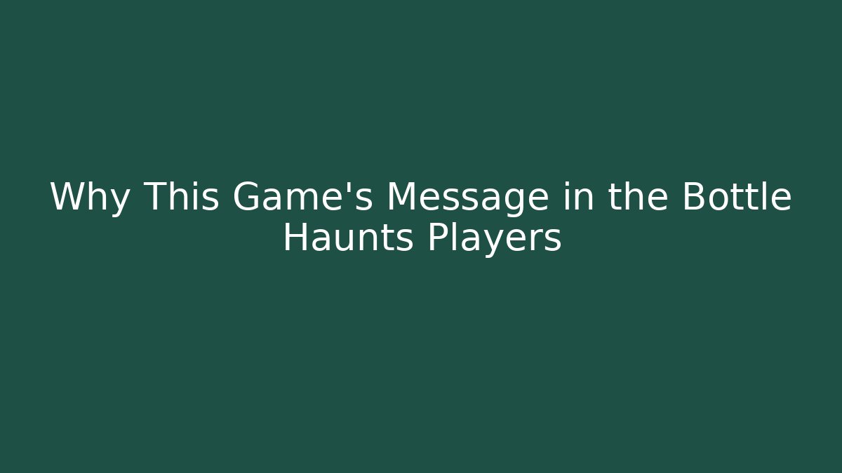 Why This Game’s Message in the Bottle Haunts Players