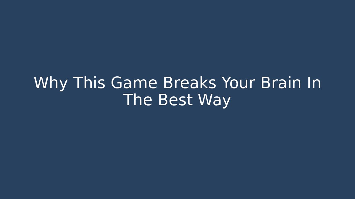 Why This Game Breaks Your Brain In The Best Way