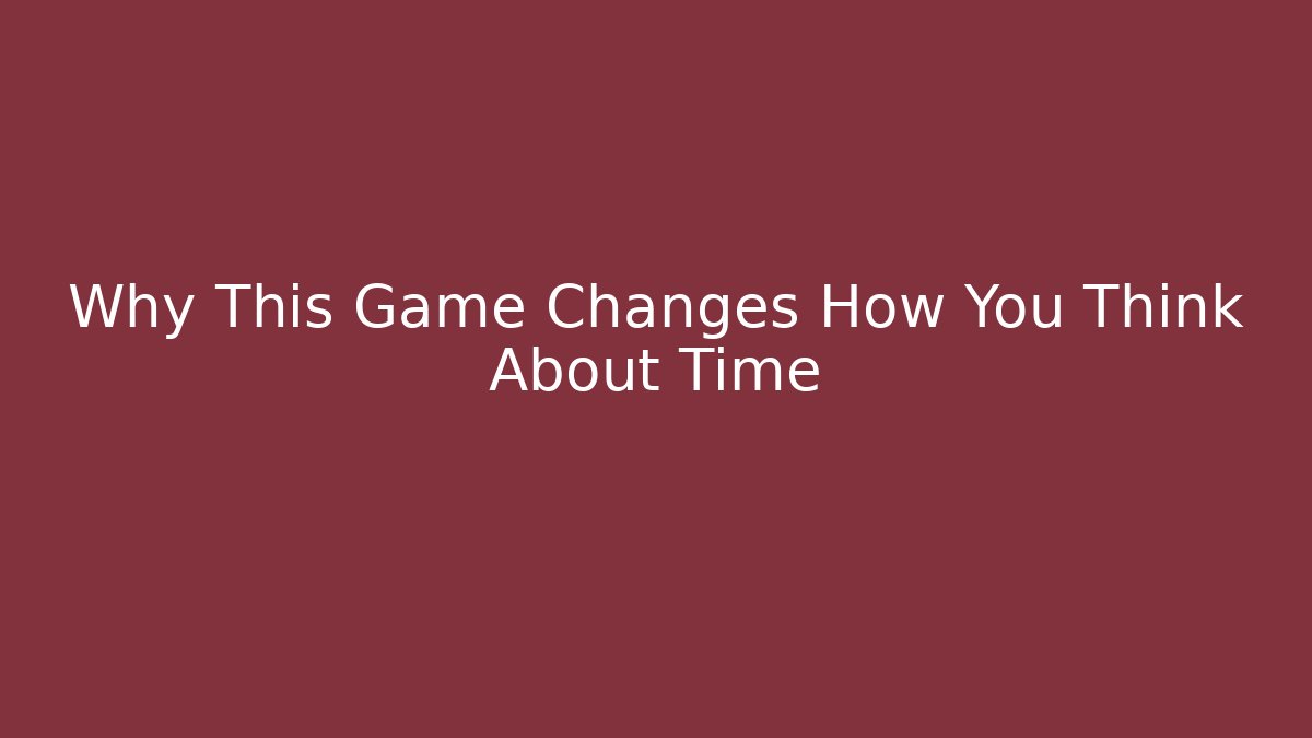 Why This Game Changes How You Think About Time