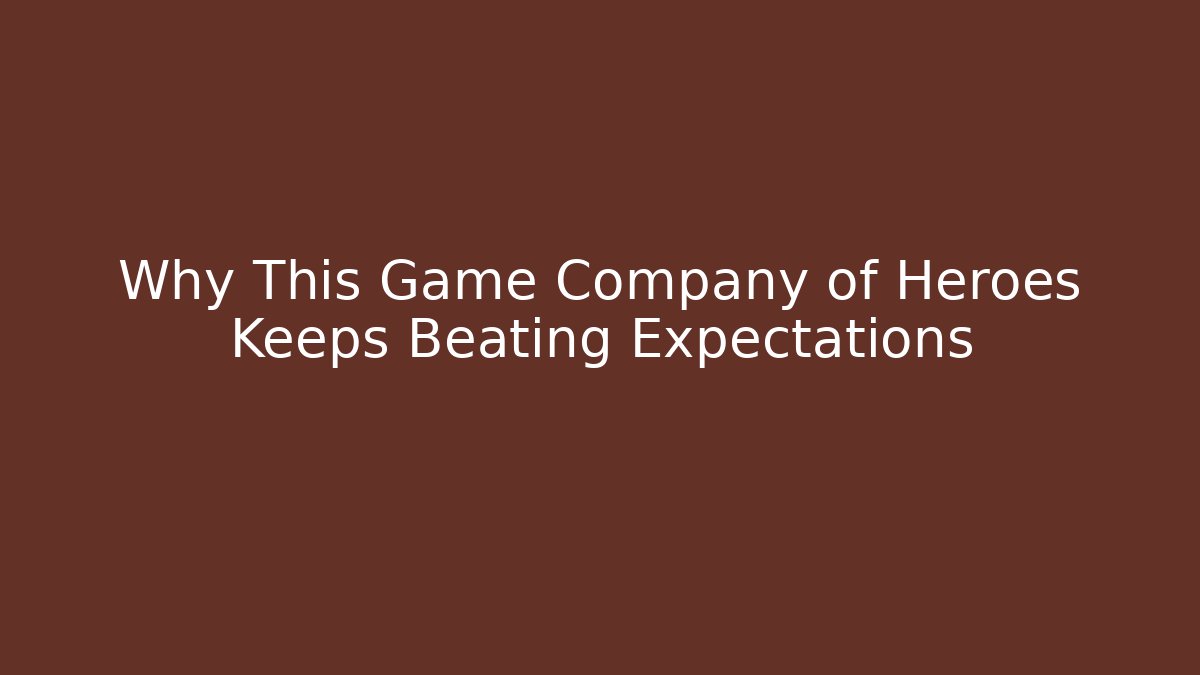 Why This Game Company of Heroes Keeps Beating Expectations