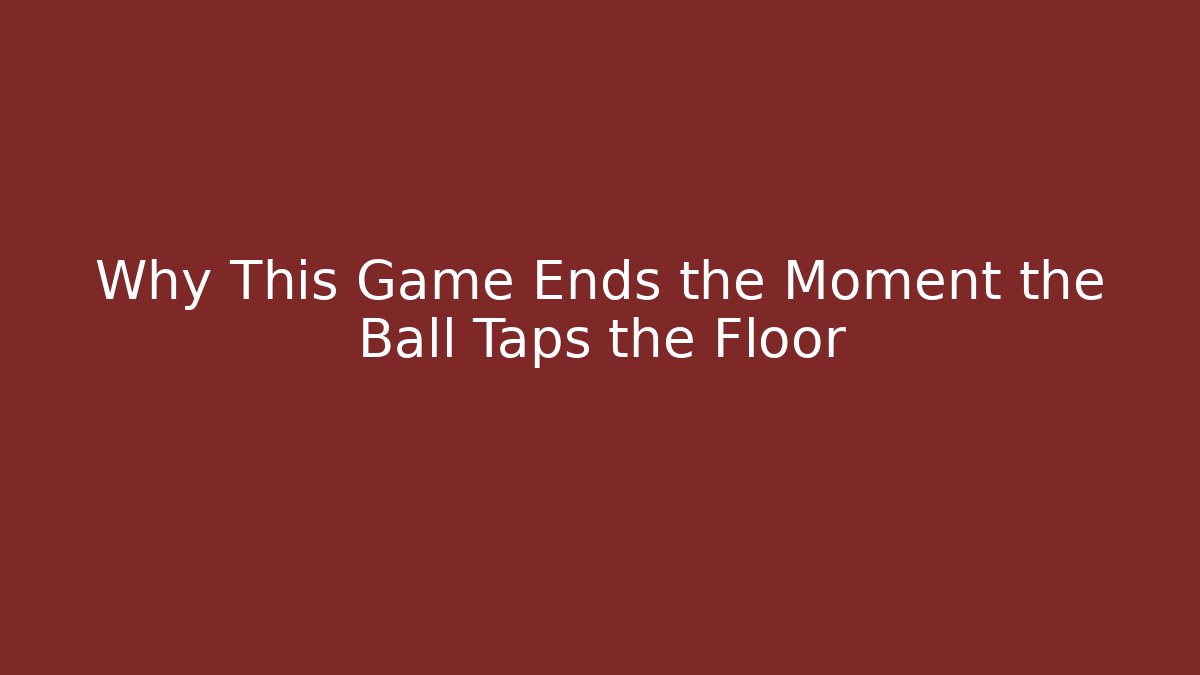 Why This Game Ends the Moment the Ball Taps the Floor