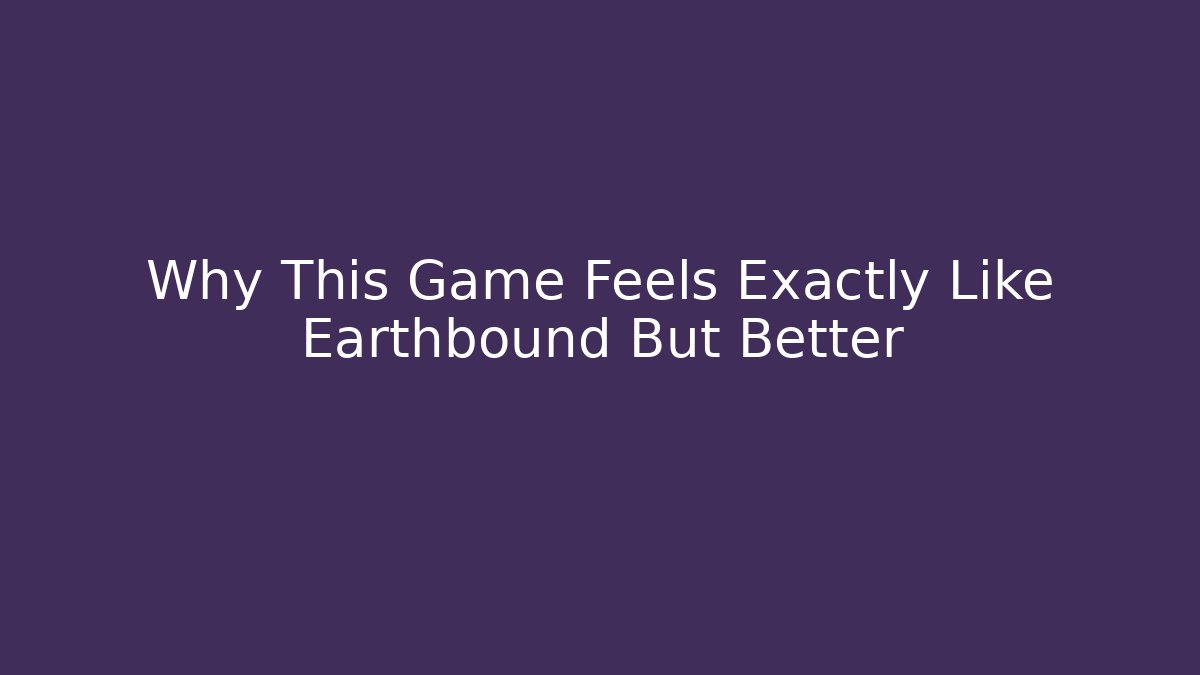 Why This Game Feels Exactly Like Earthbound But Better