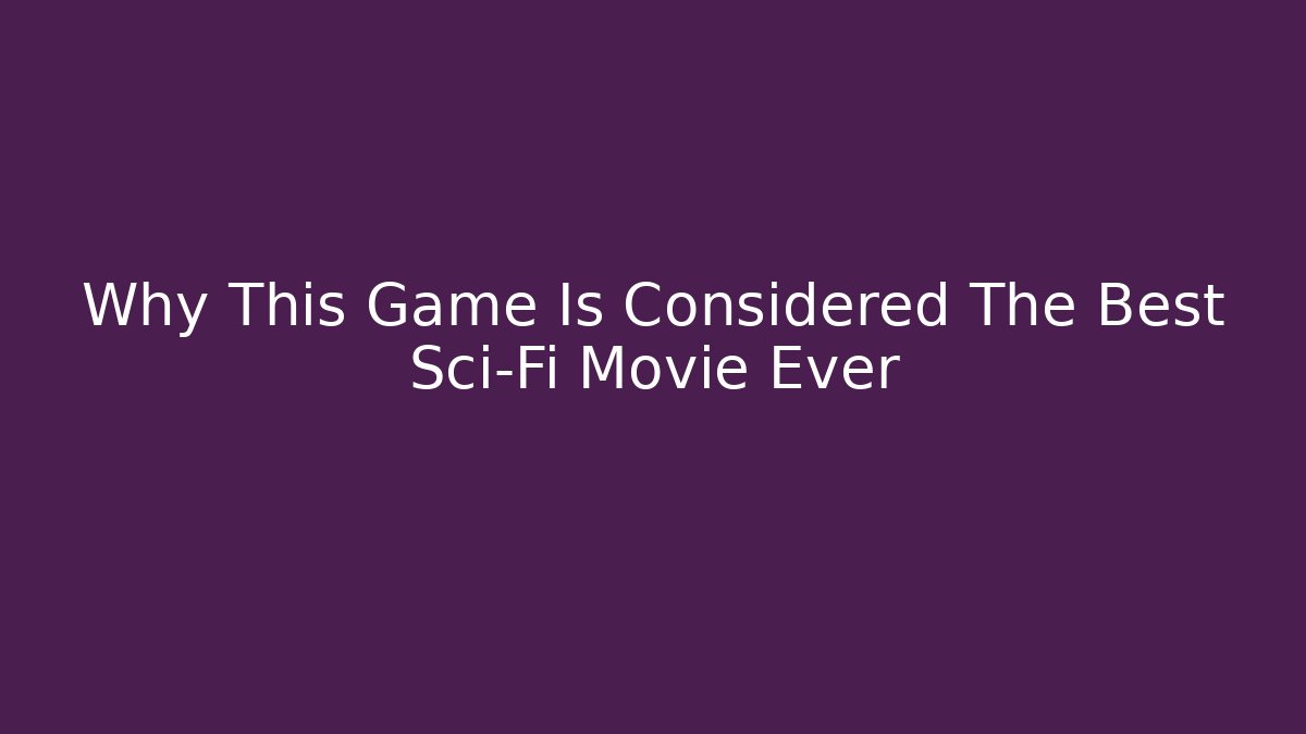 Why This Game Is Considered The Best Sci-Fi Movie Ever - Critter Realm