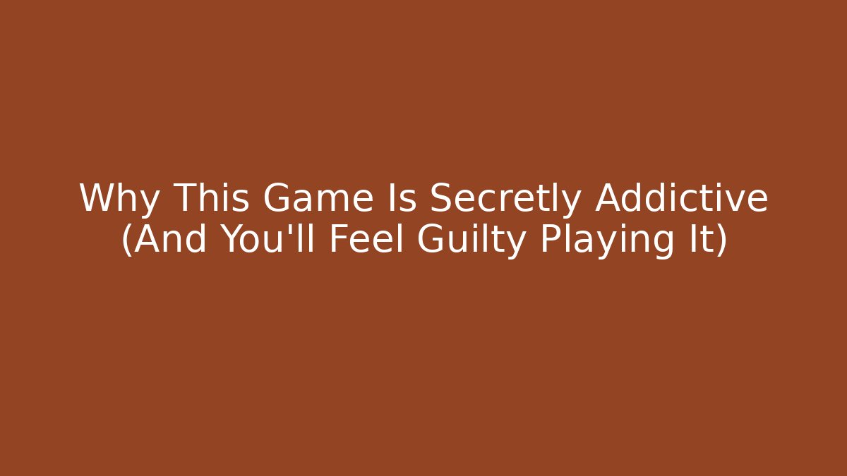 Why This Game Is Secretly Addictive (And You’ll Feel Guilty Playing It)