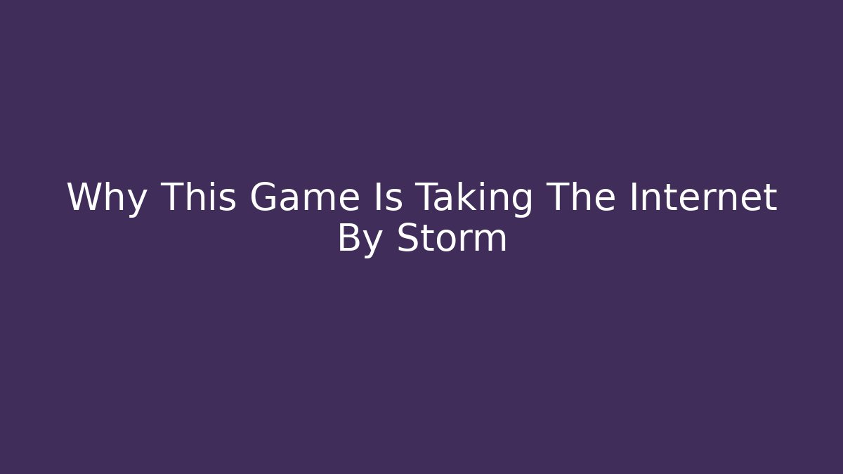 Why This Game Is Taking The Internet By Storm