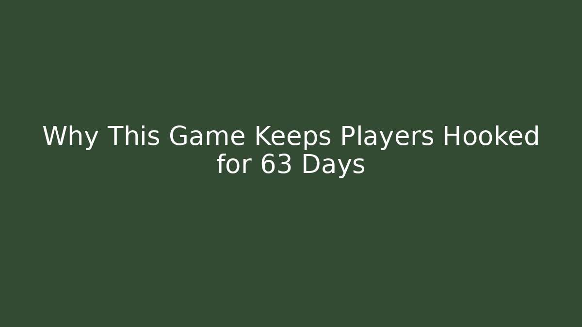 Why This Game Keeps Players Hooked for 63 Days