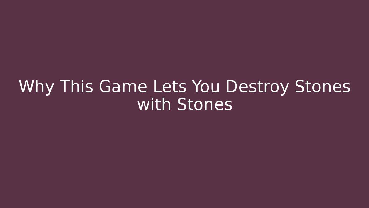 Why This Game Lets You Destroy Stones with Stones