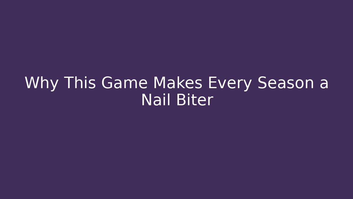 Why This Game Makes Every Season a Nail Biter